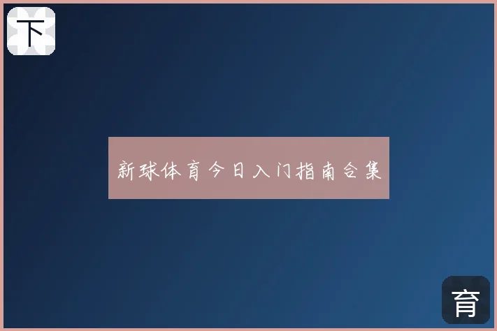 新球体育今日入门指南合集