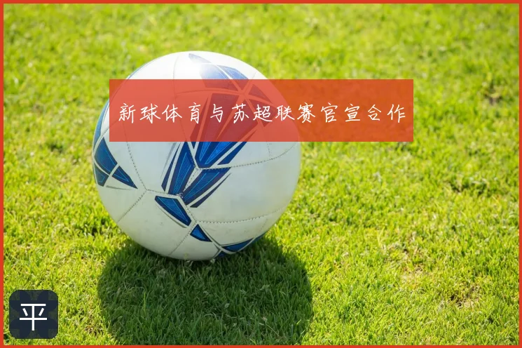 新球体育与苏超联赛官宣合作